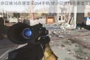 ʹٻ16ps4ֱ,ʹٻ16ps4