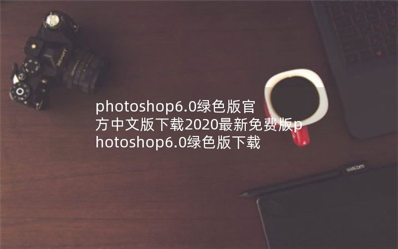 photoshop6.0ɫٷİ2020Ѱphotoshop6.0ɫ