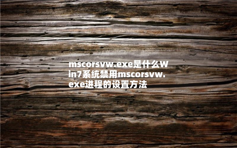 mscorsvw.exeʲôWin7ϵͳmscorsvw.exe̵÷