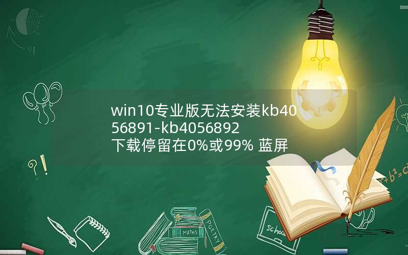 win10רҵ޷װkb4056891-kb4056892 ͣ0%99% 