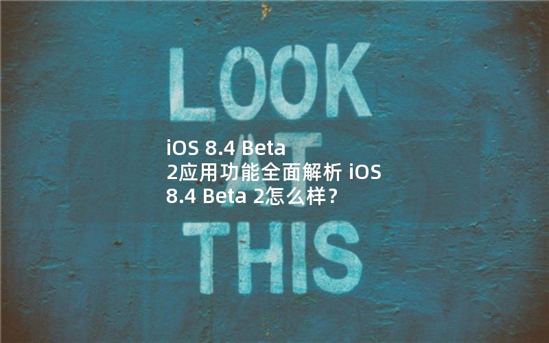 iOS 8.4 Beta 2Ӧùȫ iOS 8.4 Beta 2ô