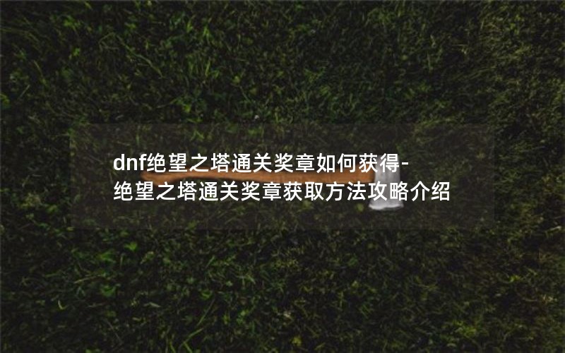 dnf֮ͨؽλ-֮ͨؽ»ȡԽ